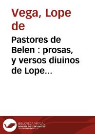 Pastores de Belen : prosas, y versos diuinos de Lope de Vega Carpio