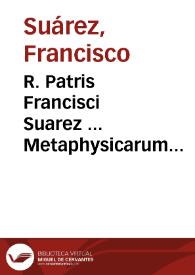 R. Patris Francisci Suarez ... Metaphysicarum disputationum ... tomus posterior