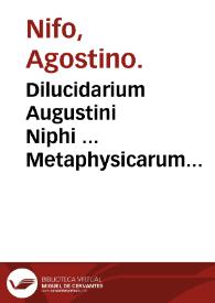Dilucidarium Augustini Niphi ... Metaphysicarum disputationum in Aristotelis decem et quatuor libros Metaphysicorum...