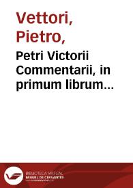 Petri Victorii Commentarii, in primum librum Aristotelis De arte poetarum : positis ante singulas declarationes graecis vocibus auctoris, iisdemque ad verbum latine expressis...