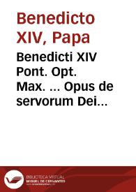 Benedicti XIV Pont. Opt. Max. ... Opus de servorum Dei beatificatione, et beatorum canonizatione... : tomus quintus...