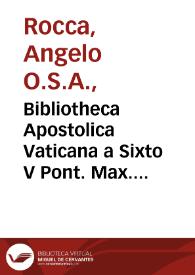 Bibliotheca Apostolica Vaticana a Sixto V Pont. Max. in splendidiorem commodioremq[ue] locum translata et a fratre Angelo Roccha a Camerino ... commentario...