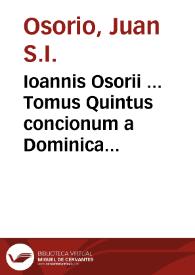 Ioannis Osorii ... Tomus Quintus concionum a Dominica prima Adventus vsque ad Pascha Resurrectionis cum omnibus Ferijs Quadragesimalibus
