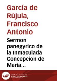 Sermon panegyrico de la Inmaculada Concepcion de Maria Santissima Nuestra Señora...
