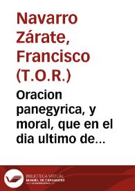 Oracion panegyrica, y moral, que en el dia ultimo de la novena, dedicada a los desagravios de Maria Santissima del Carmen, en su religiosissimo Convento de esta ciudad de Granada
