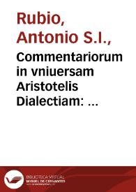 Commentariorum in vniuersam Aristotelis Dialectiam : vna cum dubiis et quaestionibus hac tempestate agitari solitis : posterior pars...