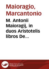 M. Antonii Maioragij, in duos Aristotelis libros De generatione et interitu paraphrasis...
