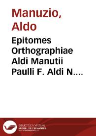 Epitomes Orthographiae Aldi Manutii Paulli F. Aldi N. compendiolum, ut puerilibus scholis usui esse possit