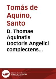 D. Thomae Aquinatis Doctoris Angelici complectens Primam partem Summae Theologiae cum commentariis R.D.D. Thomae de Vio, Caietani ... Tomus decimus