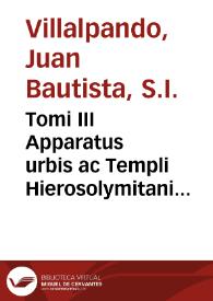 Tomi III Apparatus urbis ac Templi Hierosolymitani pars I et II Ioannis Baptistae Villalpandi Cordubensis ... collato studio cum H. Prado...
