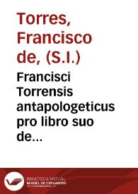 Francisci Torrensis antapologeticus pro libro suo de residentia Pastorum iure divino scripto sancita...