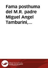 Fama posthuma del M.R. padre Miguel Angel Tamburini, dezimo quarto preposito general de la Compañia de Jesus que consagra a la eternidad el Colegio de San Pablo de Granada