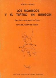 Los moriscos y el teatro en Aragón : Auto de la destruycion de Troya y Comedia pastoril de Torcato