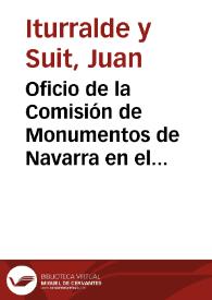 Oficio de la Comisión de Monumentos de Navarra en el que se comunica el pésimo estado de conservación del Monasterio de la Oliva, recientemente declarado Monumento Nacional, y la necesidad de atender a su reparación.