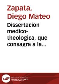 Dissertacion medico-theologica, que consagra a la serenissima señora princesa del Brasil, el doct. D. Diego Matheo Zapata ...