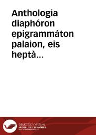 Anthologia diaphóron epigrammáton palaion, eis heptà biblía dieremené