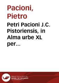 Petri Pacioni J.C. Pistoriensis, in Alma urbe XL per annos advocati ... Selectae allegationes civiles et canonicae ;