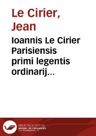 Ioannis Le Cirier Parisiensis primi legentis ordinarij in consultissima decretorum facultate Parisiensi et aduocati in suprema Parlamenti Curia...