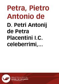D. Petri Antonij de Petra Placentini I.C. celeberrimi, ... De iure quaesito non tollendo per principem