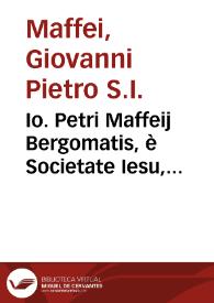 Io. Petri Maffeij Bergomatis, è Societate Iesu, Historiarum Indicarum libri XVI