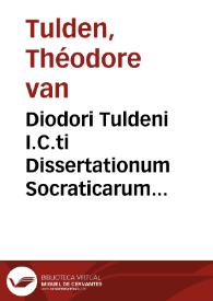 Diodori Tuldeni I.C.ti Dissertationum Socraticarum libri II. qui ethicen et politicen spectant