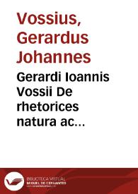 Gerardi Ioannis Vossii De rhetorices natura ac constitutione, et antiquis rhetoribus sophistis, ac oratoribus, liber