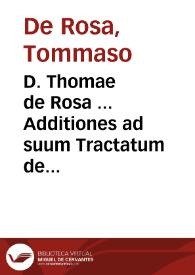 D. Thomae de Rosa ... Additiones ad suum Tractatum de exequutoribus litterarum apostolicarum tam gratiae, quàm iustitiae