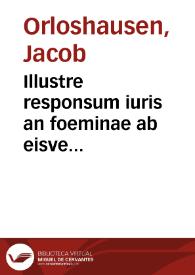 Illustre responsum iuris an foeminae ab eisve descendentes in successionibus, regnorum, pricipatuum, ducatuum, comitatuum, etc, ab intestato prouenientium, extantibus masculis iure excludantur, et masculi soli eorumvè descendentes admittantur