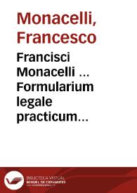Francisci Monacelli ... Formularium legale practicum fori ecclesiastici
