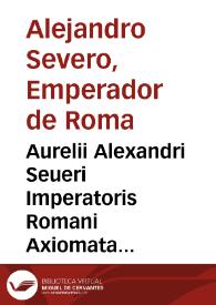 Aurelii Alexandri Seueri Imperatoris Romani Axiomata politica et ethica