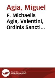F. Michaelis Agia, Valentini, Ordinis Sancti Fra[n]cisci ... De exhibendis auxiliis, siue de inuocatione vtriusq[ue] brachij tractatus
