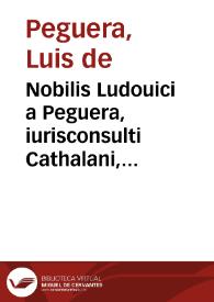 Nobilis Ludouici a Peguera, iurisconsulti Cathalani, Aurea et elegans repetitio in Cap. III incipien, Item ne super laudemio, et c. Domini Regis Petri III, in curia Ceruariae