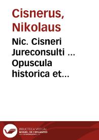 Nic. Cisneri Jureconsulti ... Opuscula historica et politico -philologa