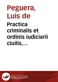 Practica criminalis et ordinis iudiciarii ciuilis, multis regiae audientiae declarationibus ornati