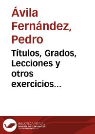 Títulos, Grados, Lecciones y otros exercicios literarios hechos por Pedro Avila Fernandez ...