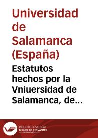 Estatutos hechos por la Vniuersidad de Salamanca, de lo que an de guardar los cursos de Gramatica de menores que nueuamente se instruyeron