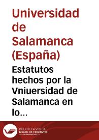 Estatutos hechos por la Vniuersidad de Salamanca en lo que tocante a las honrras, y entierros de los doctores, y maestros que fallescieren en la dicha Vniuersidad
