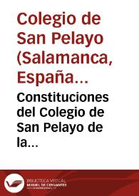 Constituciones del Colegio de San Pelayo de la Universidad de Salamanca : los quales se imprimieron estando en el oficio de Rector Don Antonio de Zambranos Moriz, Regente de Cánones