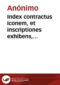 Index contractus iconem, et inscriptiones exhibens, quae visuntur in aedibus Salmanticensis Academiae, omnium maximae