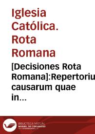 [Decisiones Rota Romana]:Repertorium causarum quae in hoc libro continentur. T. 3 [auditore Gaspare Quiroga]