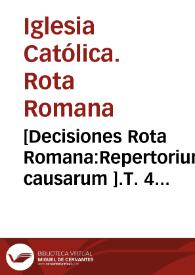 [Decisiones Rota Romana:Repertorium causarum ].T. 4 [auditore Gaspare Quiroga].