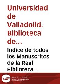 Indice de todos los Manuscritos de la Real Biblioteca de la Ciudad de Valladolid, que se remiten a la Corte por Orden de S. M. de 10 de febrero de 1807