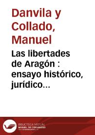 Las libertades de Aragón : ensayo histórico, jurídico y político 
