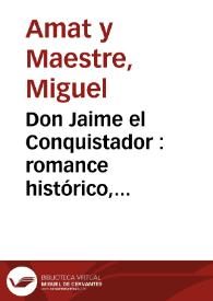 Don Jaime el Conquistador : romance histórico, ámpliamente anotado y seguido de citas cronológicas y un juicio apologético sobre dicho monarca y su reinado
