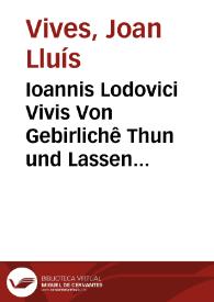 Ioannis Lodovici Vivis Von Gebirlichê Thun und Lassen aines Ehermanns ain Buch verteuscht und erklärt durch Christophorum  Brunonem ...