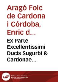 Ex Parte Excellentissimi Ducis Sugurbi & Cardonae Locumtenentis & Capitanei Generalis pro sua Maiestate in hoc Principatu Cathaloniae fuit ... publicatû ...