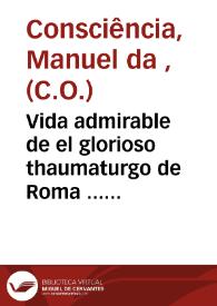 Vida admirable de el glorioso thaumaturgo de Roma ... sagrado fundador de la Congregacion del Oratorio, San Felipe Neri