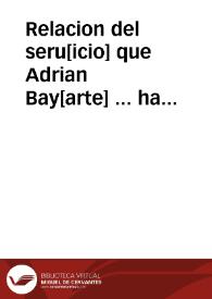 Relacion del seru[icio] que Adrian Bay[arte] ... ha hecho a su Mag[estad] en la Comiss[i]on que lleuo al Reyno de Val[enci]a y de lo que queda por...