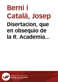 Disertacion, que en obsequio de la R. Academia Valenciana de las tres ... artes ...