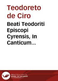 Beati Teodoriti Episcopi Cyrensis, In Canticum Canticorum explanatio : interiectis Maximi, Nili, Pselliq notationibus